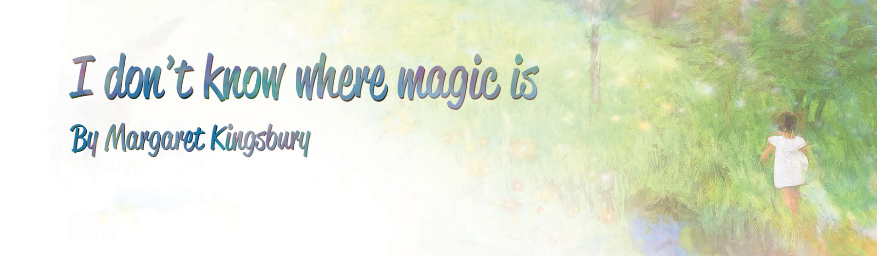 I don't know where the Magic Is By Margaret Kingsbury