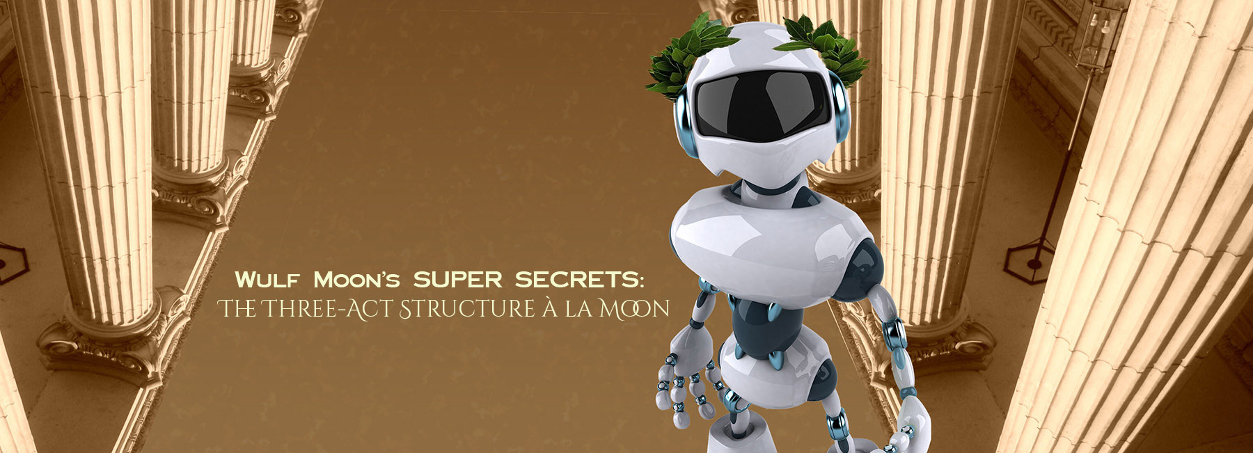 Wulf Moon's SUPER SECRETS: The Three-Act Structure à la Moon