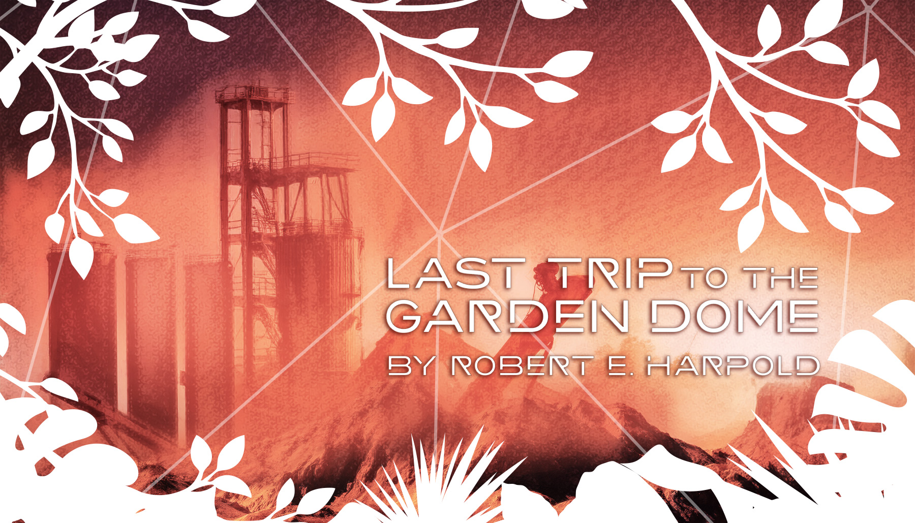 Last Trip to the Garden Dome by Robert E. Harpold